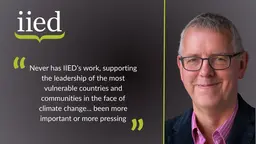 Graphic card containing text and a headshot of Paul George. Words say 'Never has IIED’s work, supporting the leadership of the most vulnerable countries and communities in the face of climate change... been more important or more pressing'.